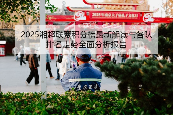 2025湘超联赛积分榜最新解读与各队排名走势全面分析报告