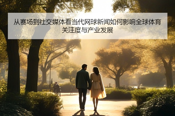 从赛场到社交媒体看当代网球新闻如何影响全球体育关注度与产业发展