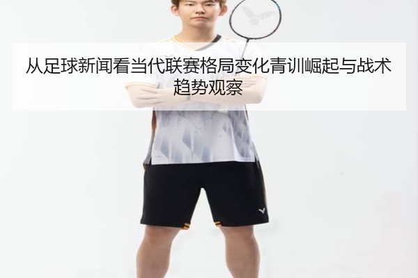 从足球新闻看当代联赛格局变化青训崛起与战术趋势观察