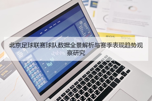 北京足球联赛球队数据全景解析与赛季表现趋势观察研究
